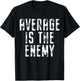 Average Is The Enemy Training Workout Running Fitness Gym T-Shirt - T-Shirt | Black