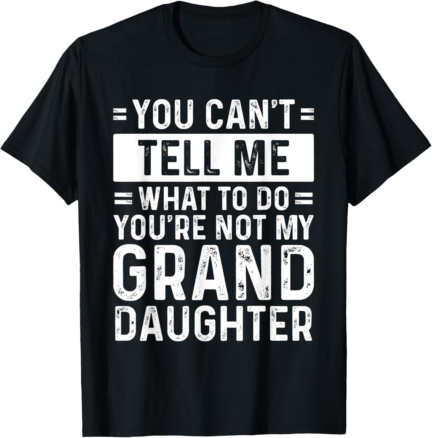 You Can't Tell Me What To Do You're Not My Granddaughter T-Shirt - T-Shirt | Black