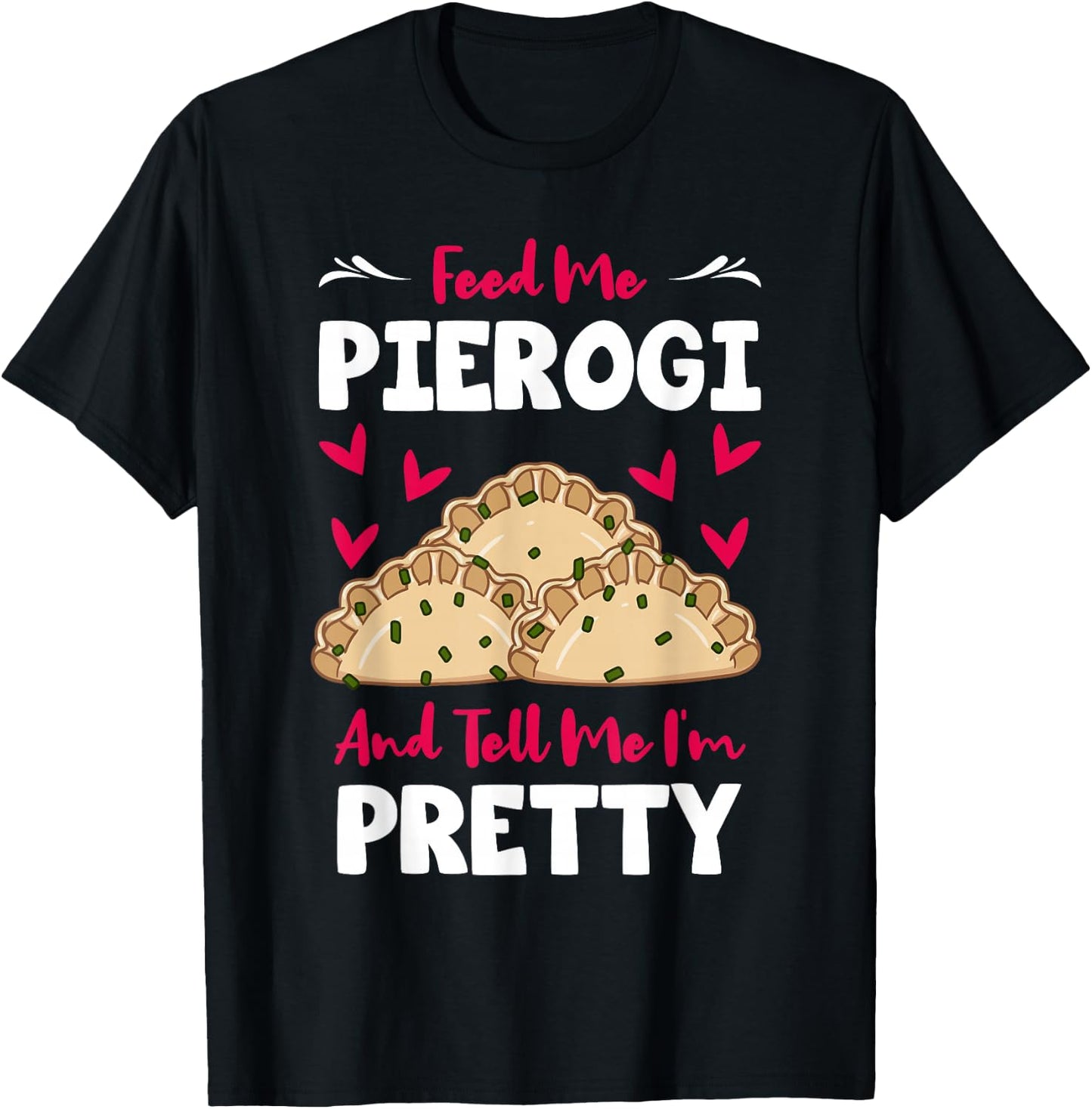 Pierogi Filled Dumplings Polish Cuisine Tell Me I'm Pretty T-Shirt - T-Shirt | Black