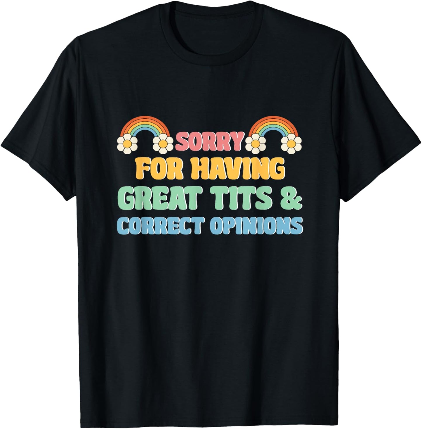 Sorry For Having Great Tits and Correct Opinions Funny Cool T-Shirt - T-Shirt | Black