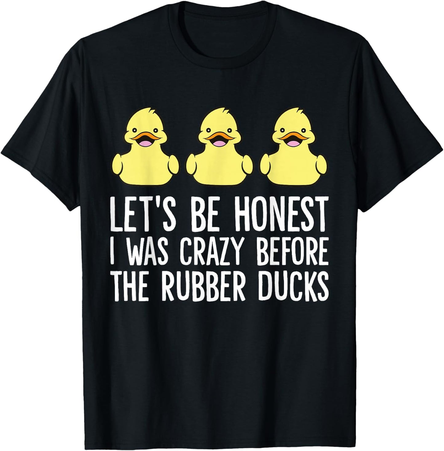 Let's Be Honest I Was Crazy Before The Rubber Ducks T-Shirt - T-Shirt | Black