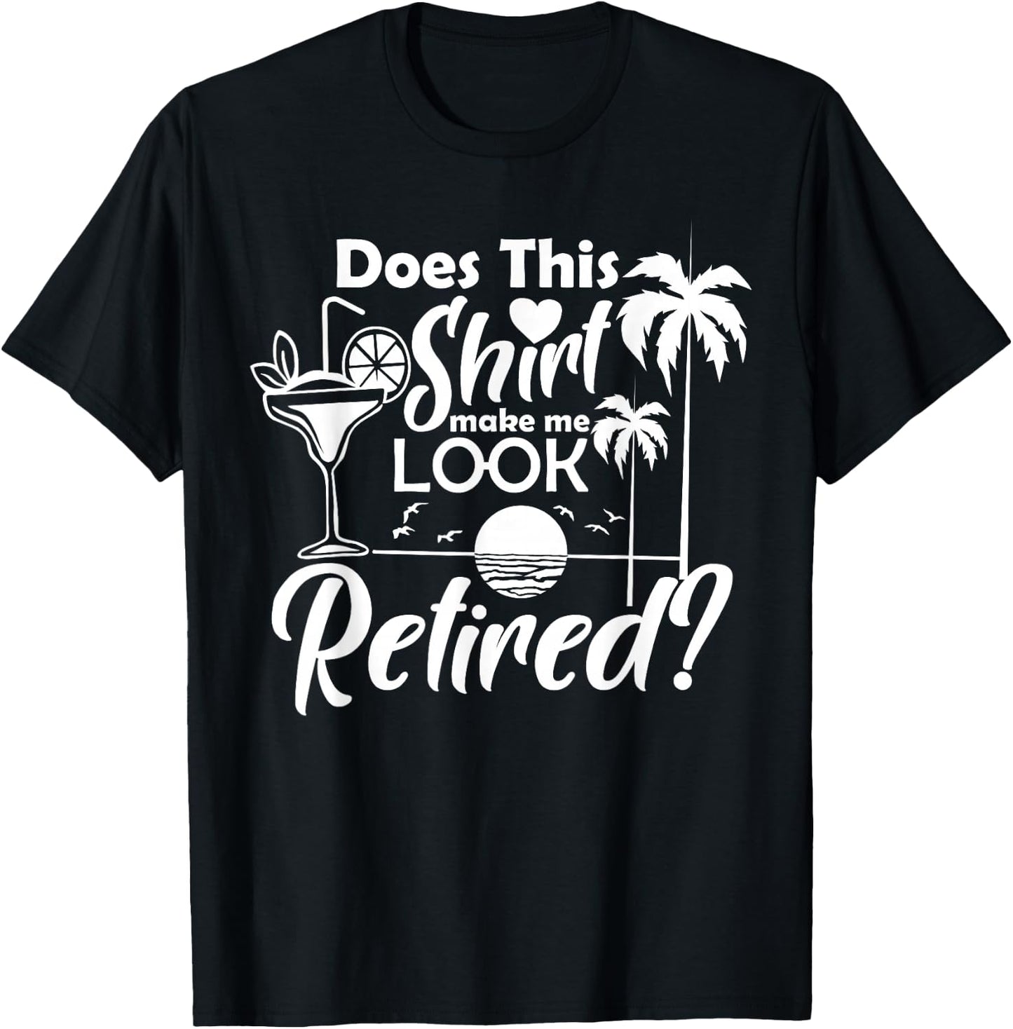 Does This Shirt Make Me Look Retired Funny Drinking Summer Men Women T-Shirt - T-Shirt | Black