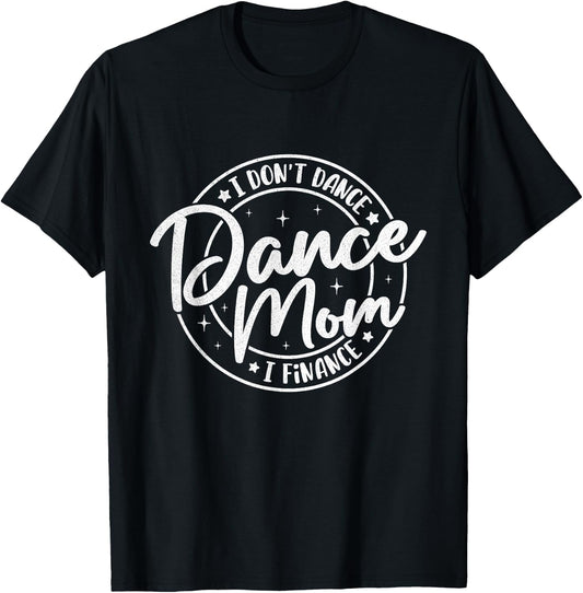 I Don't Dance I Finance Dancer Mama Funny Dance Mom Saying T-Shirt - T-Shirt | Black