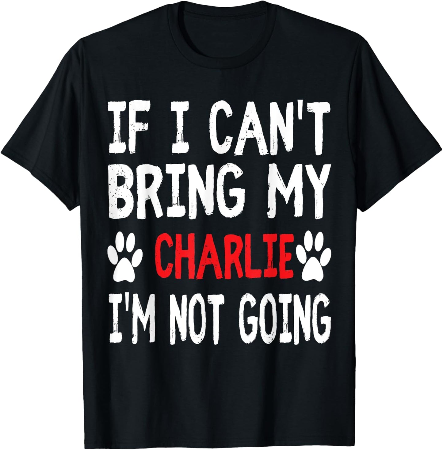 If I Can't Bring My Dog CHARLIE I'm Not Going Cute Paw Shirt Women Kids T-Shirt - T-Shirt | Black