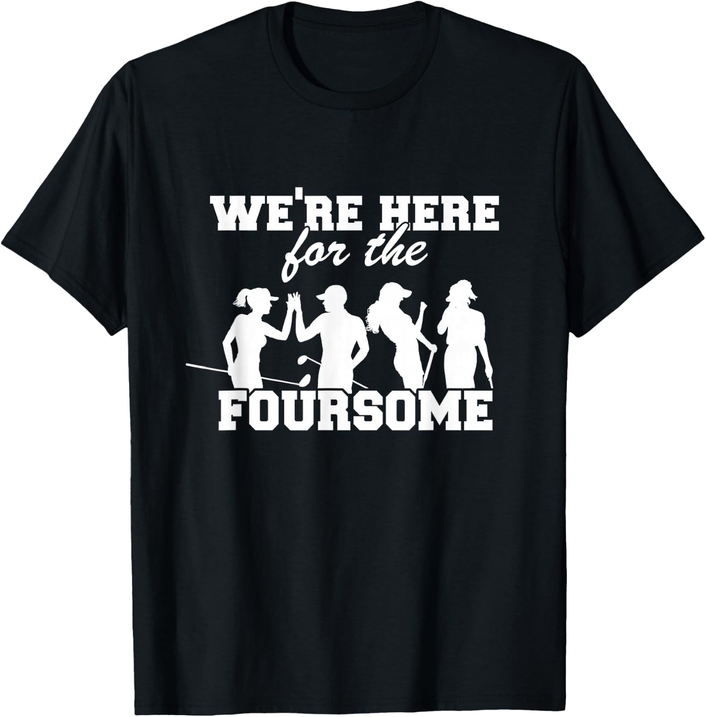We're Here For The Foursome Funny Sarcasm Golf Lover Golfer T-Shirt - T-Shirt | Black