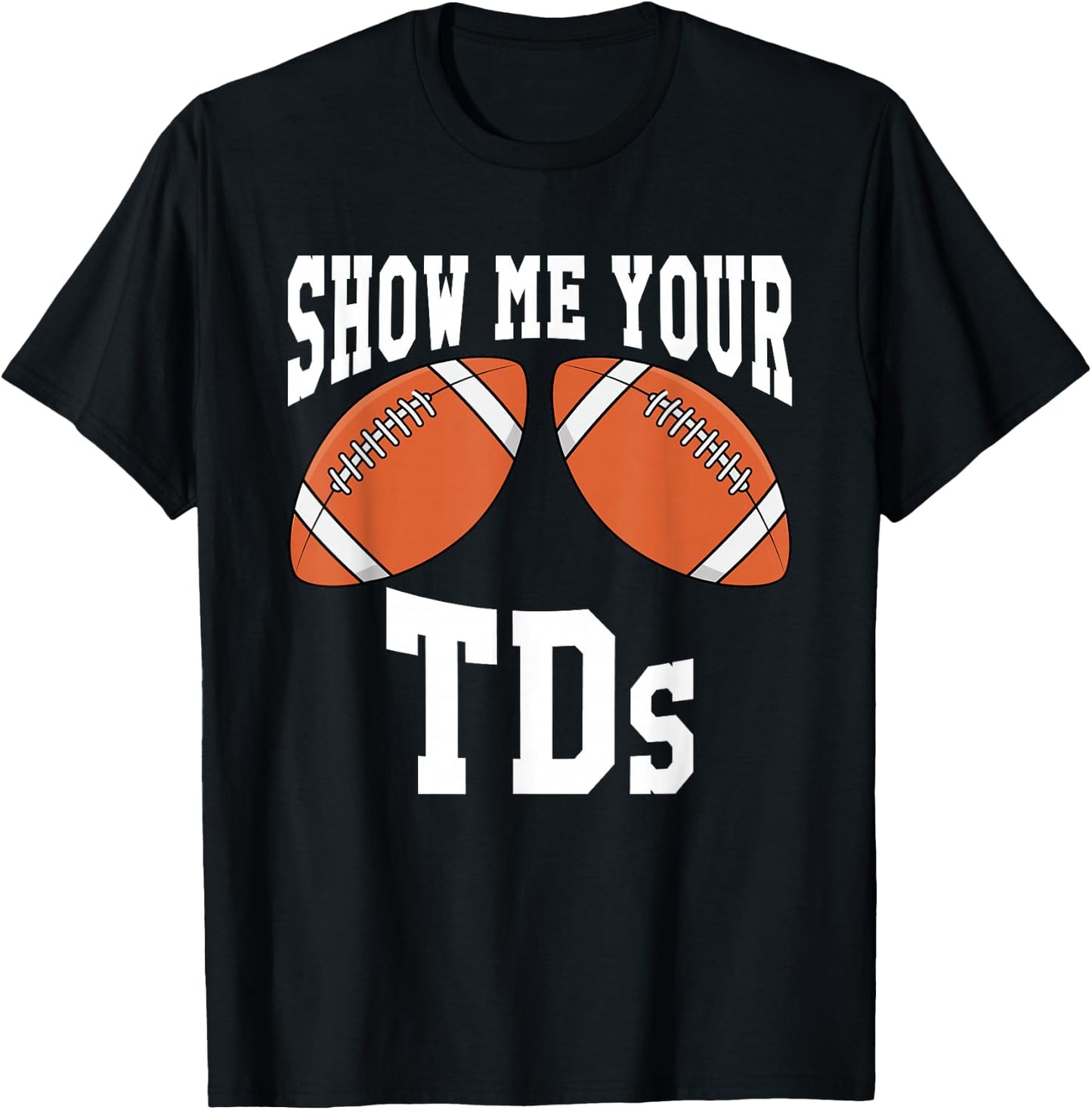 Funny Show Me Your TDs T-Shirt - T-Shirt | Black