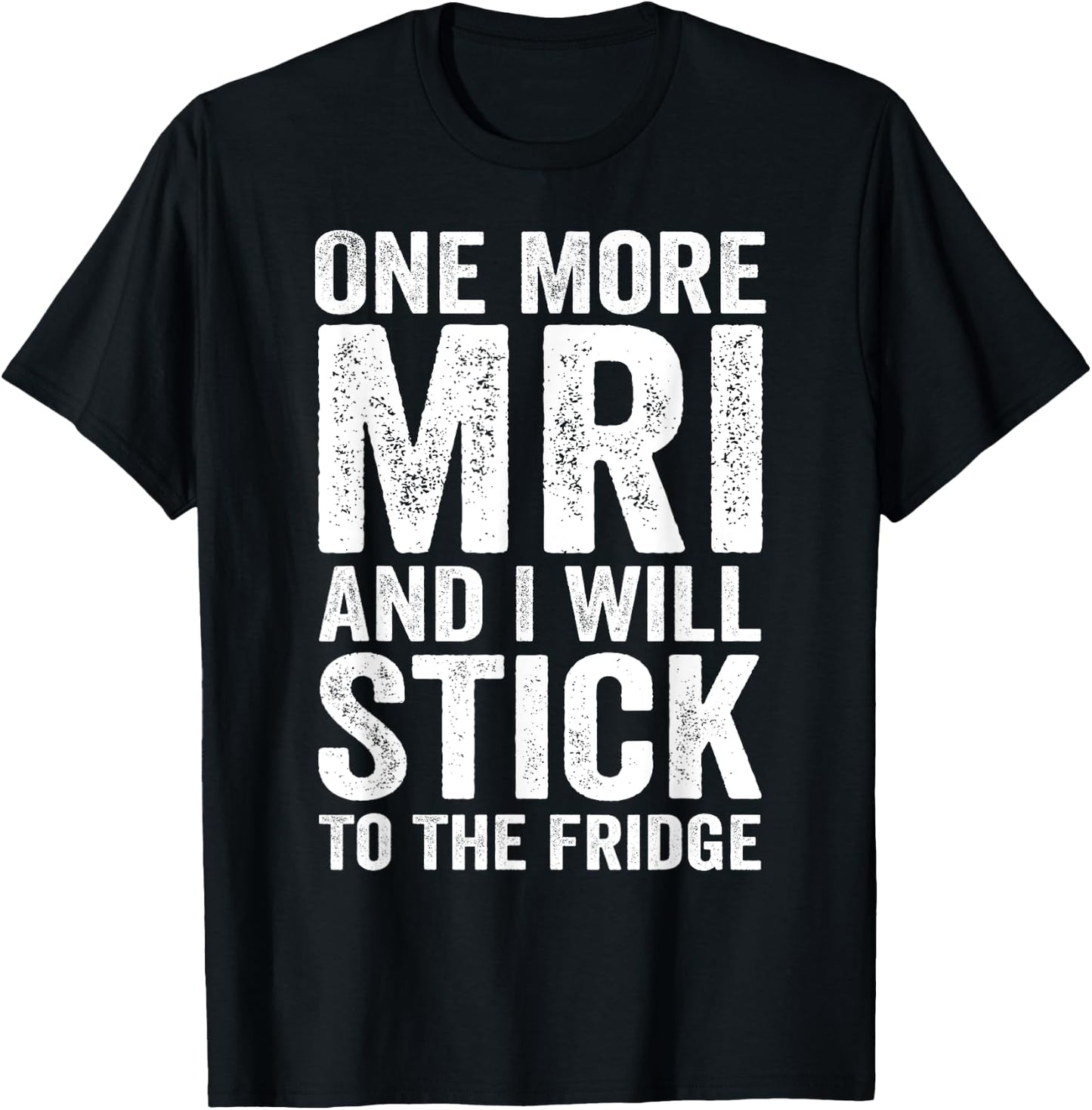 One More MRI And I'll Stick To The Fridge T-Shirt - T-Shirt | Black