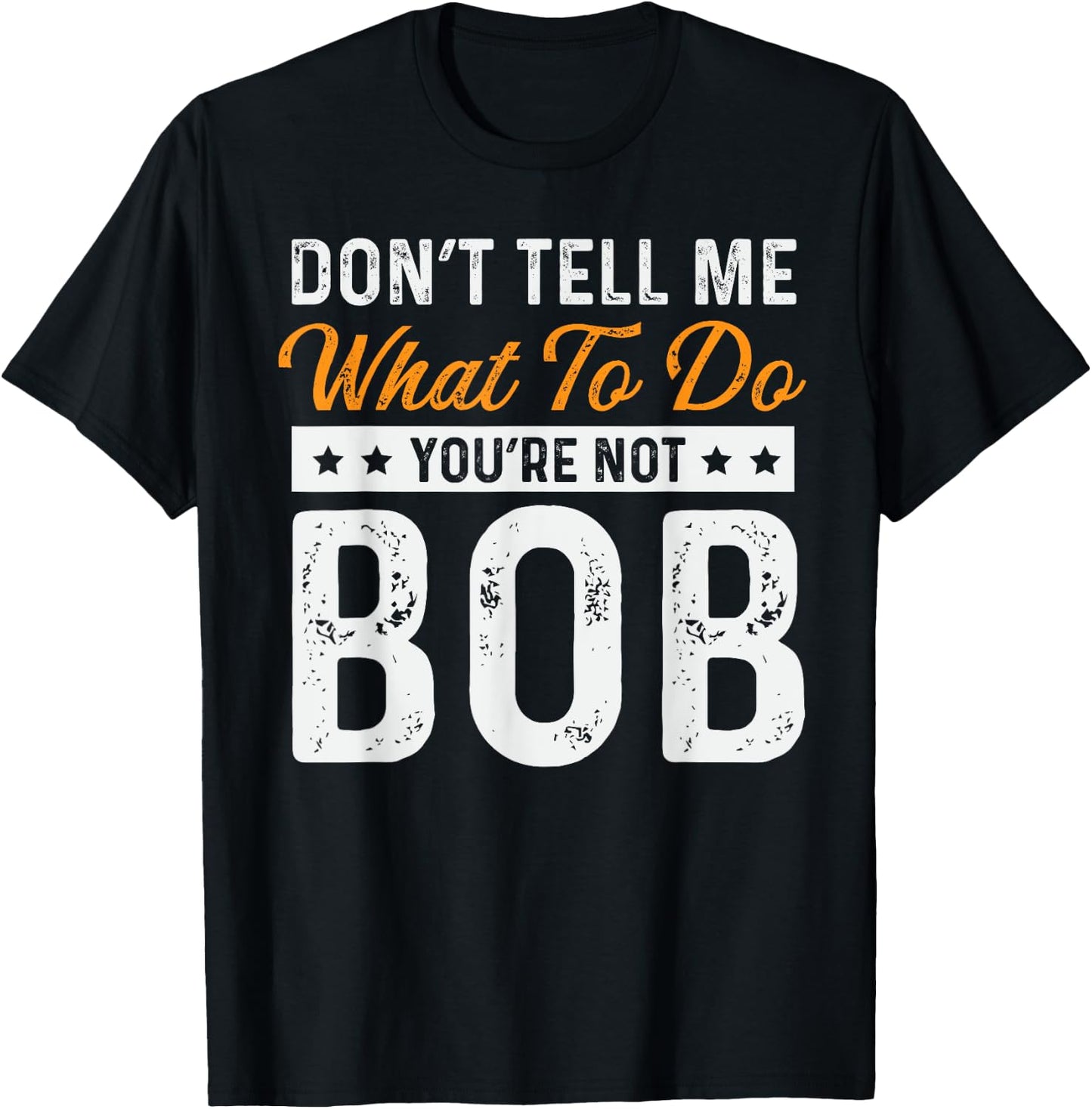 Bob Name Funny Don't Tell Me What To Do You're Not Bob T-Shirt - T-Shirt | Black