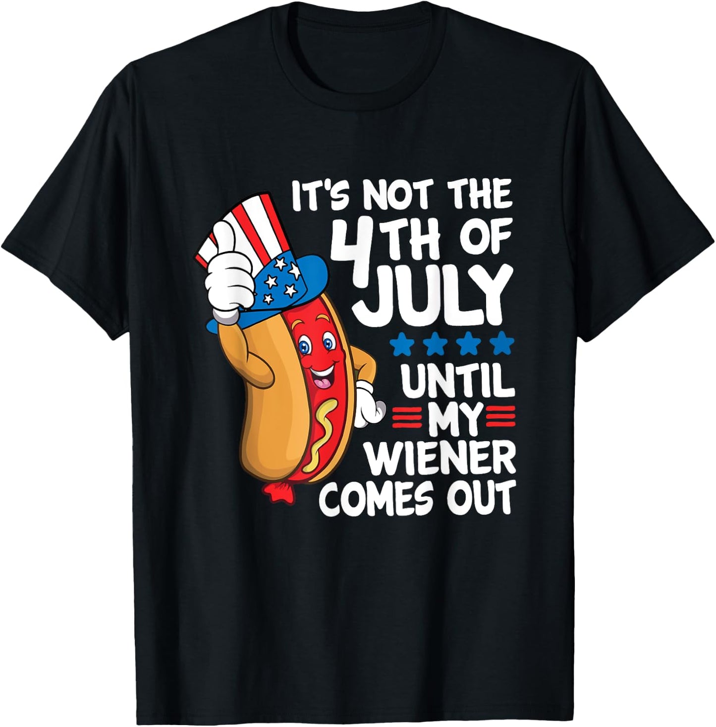 It's Not The 4th Of July Until My Wiener Comes Out Hot Dog T-Shirt - T-Shirt | Black
