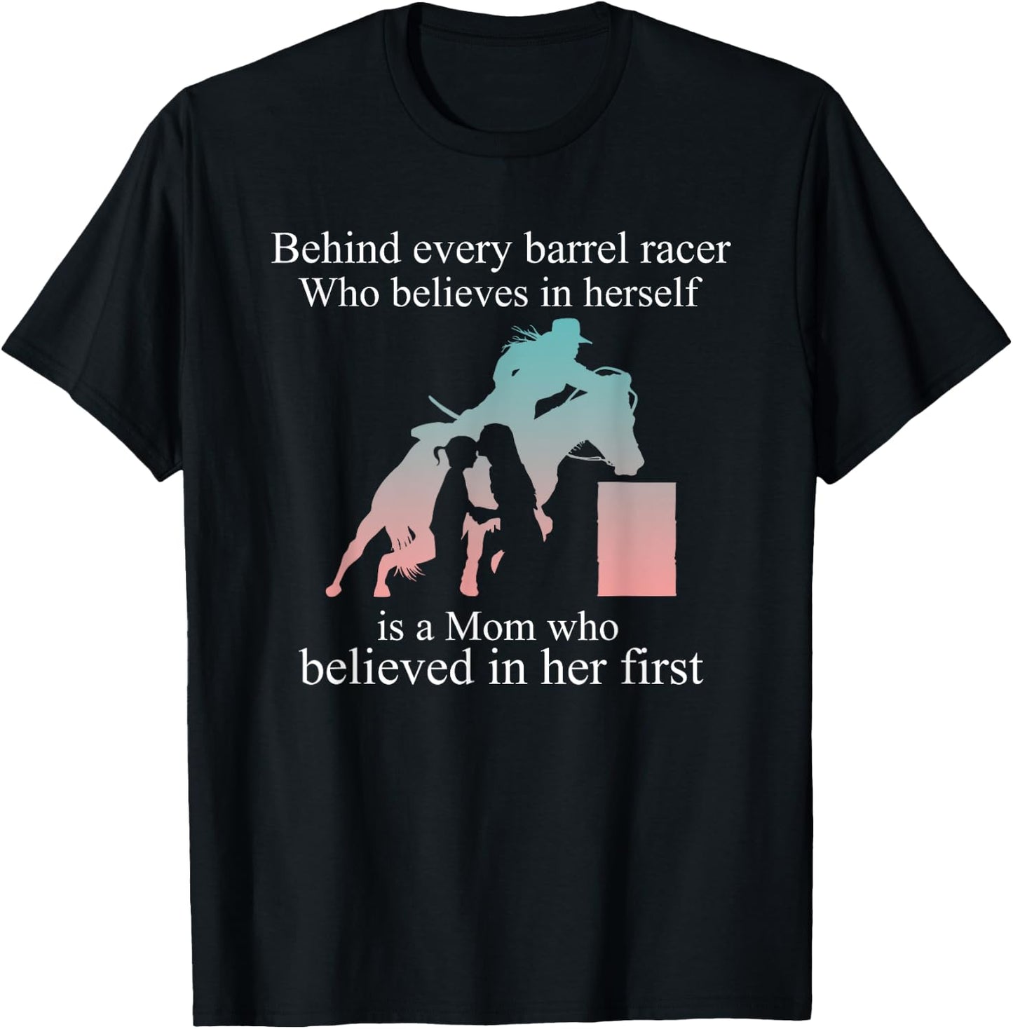 Behind Every Barrel Racer Who Believes In Herself Is Mom T-Shirt - T-Shirt | Black