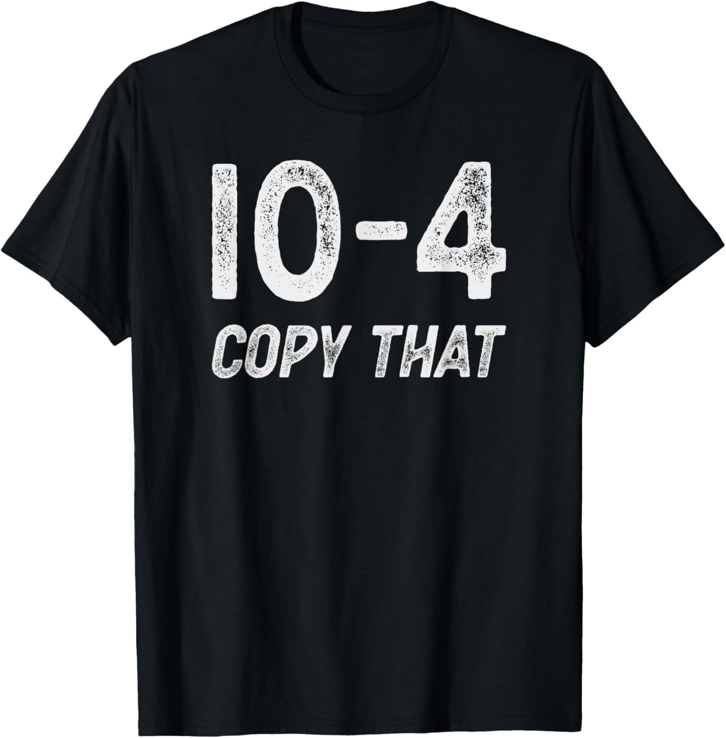 10-4 Copy that - CB radio lingo trucker talk - Ten code T-Shirt - T-Shirt | Black