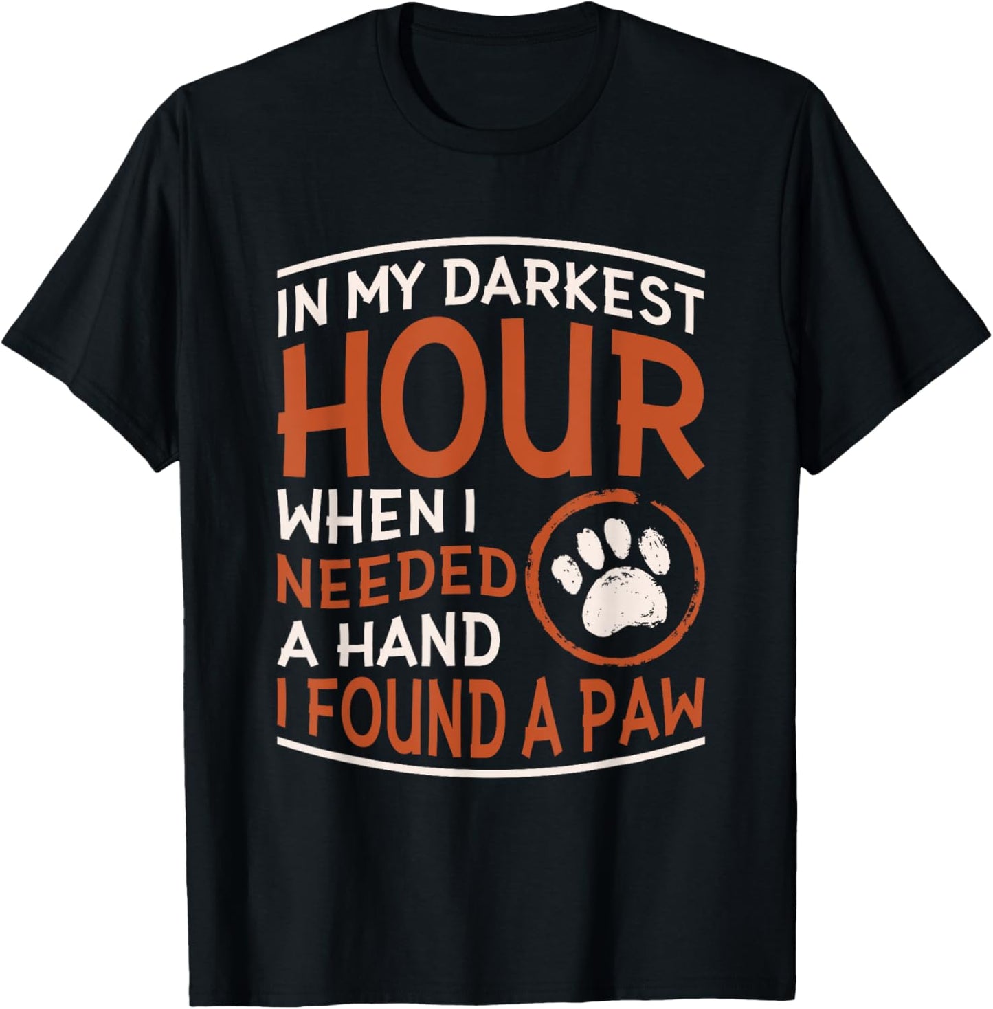 Dog Lover Accessories for Dog Owner In My Darkest Hour When I Needed A Hand I Found A Paw -Adults Black Small T-Shirt - T-Shirt | Black