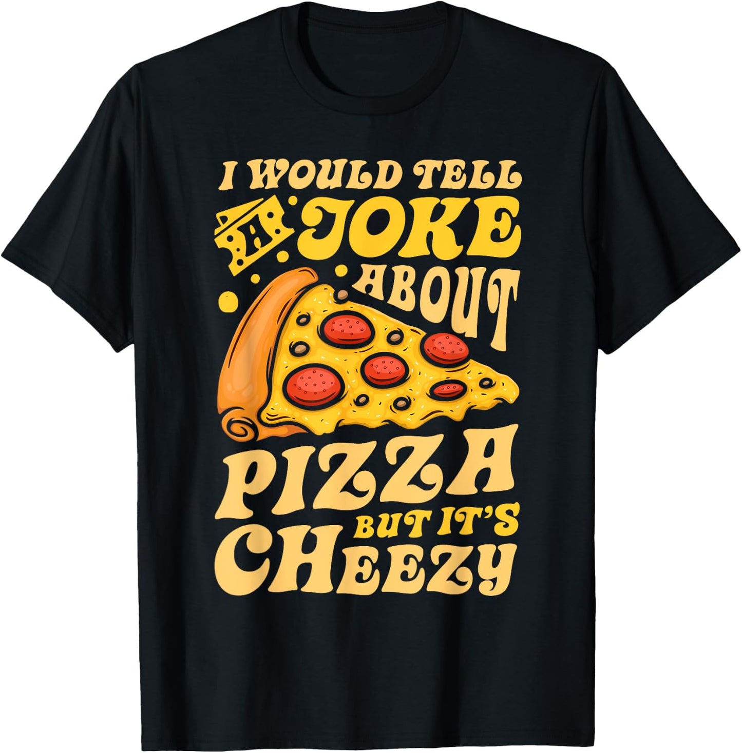 I Would Tell A Joke About Pizza But It's Cheezy Funny Pun T-Shirt - T-Shirt | Black