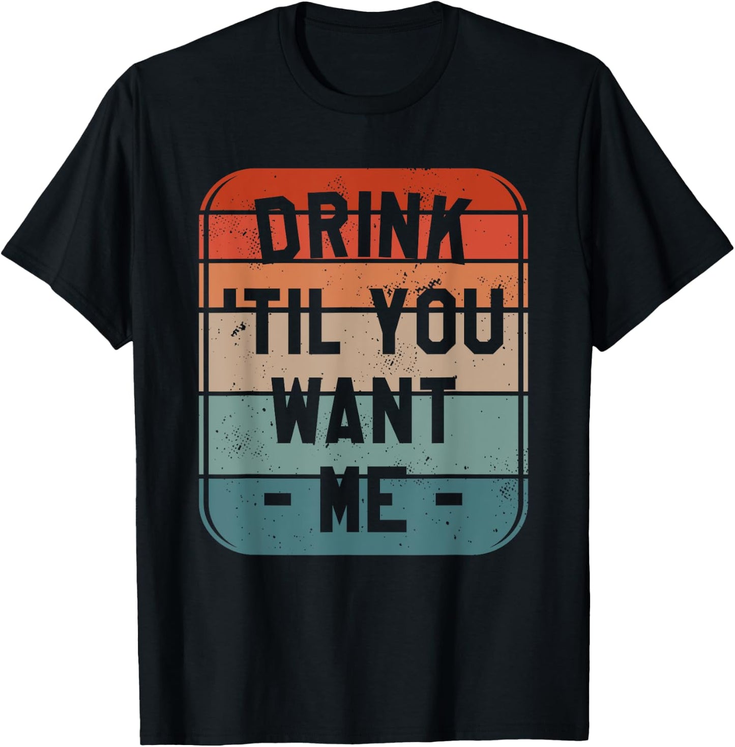 Drink 'Til You Want Me Beer Drinking Alcohol Lover Sarcasm T-Shirt - T-Shirt | Black