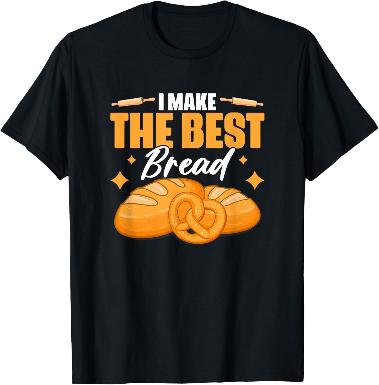 I Make The Best Bread | Bakery Pastry Baking Bread Baker T-Shirt - T-Shirt | Black