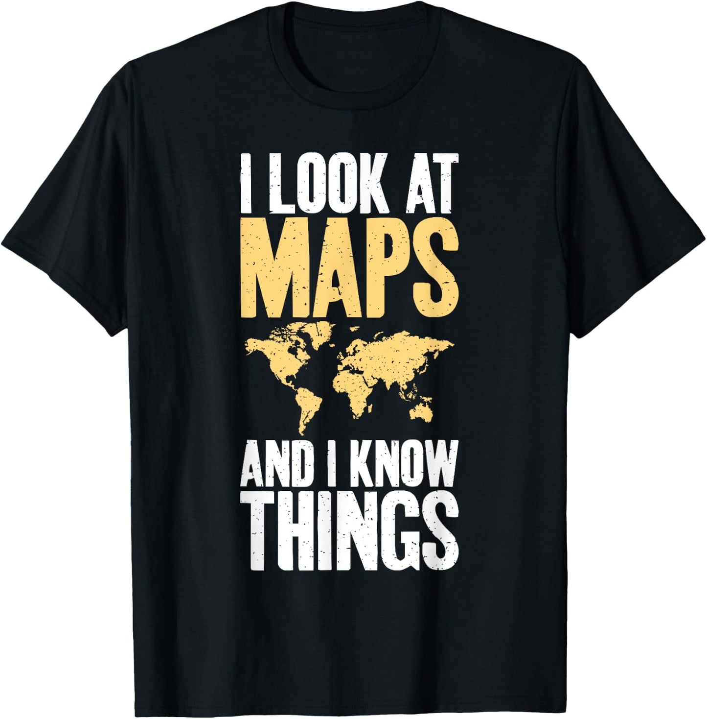 I Look at Maps and i Know Things Teacher Geographer T-Shirt - T-Shirt | Black