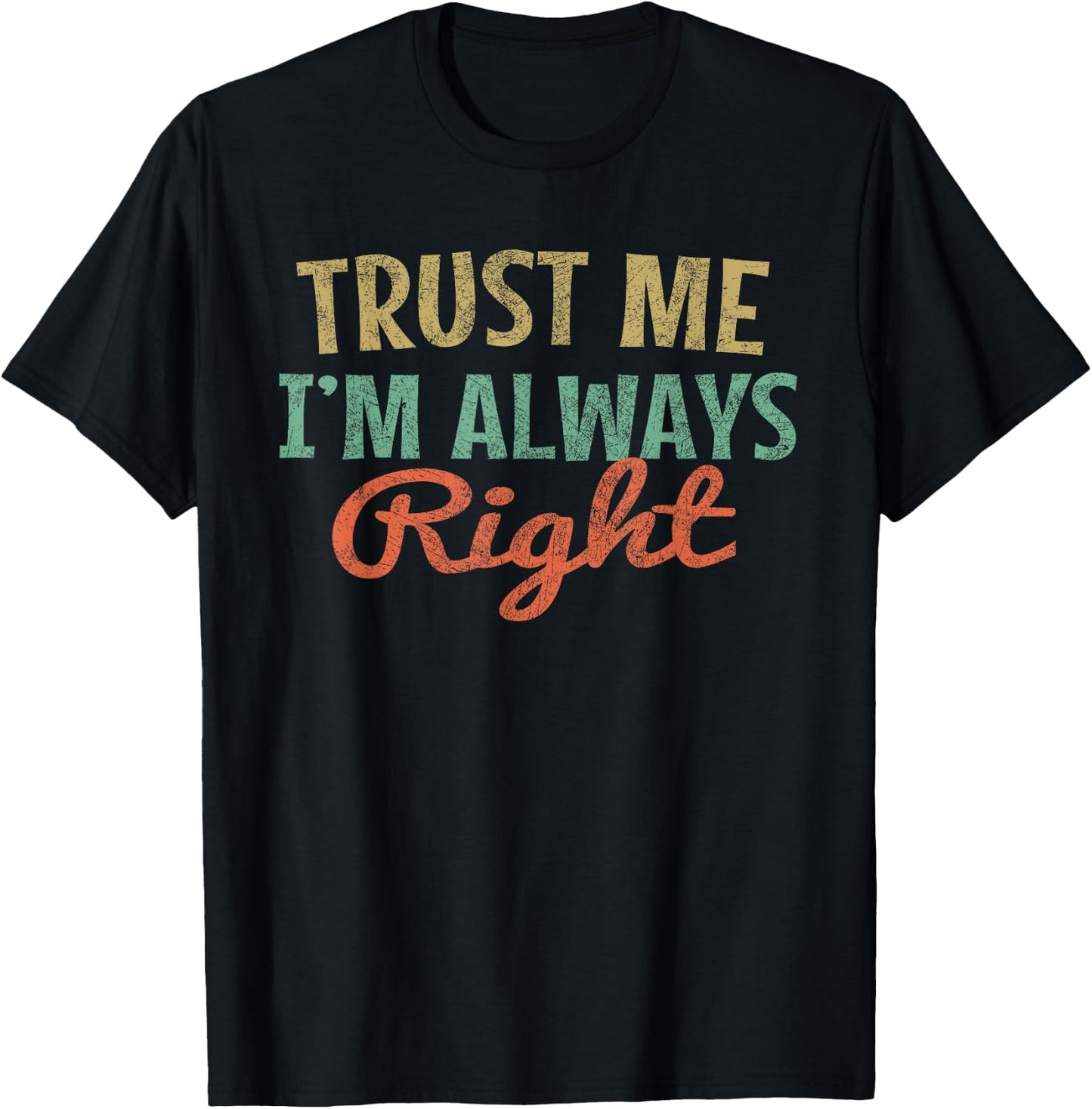 Trust Me I'm Always Right Funny Quote sarcasm Vintage T-Shirt - T-Shirt | Black