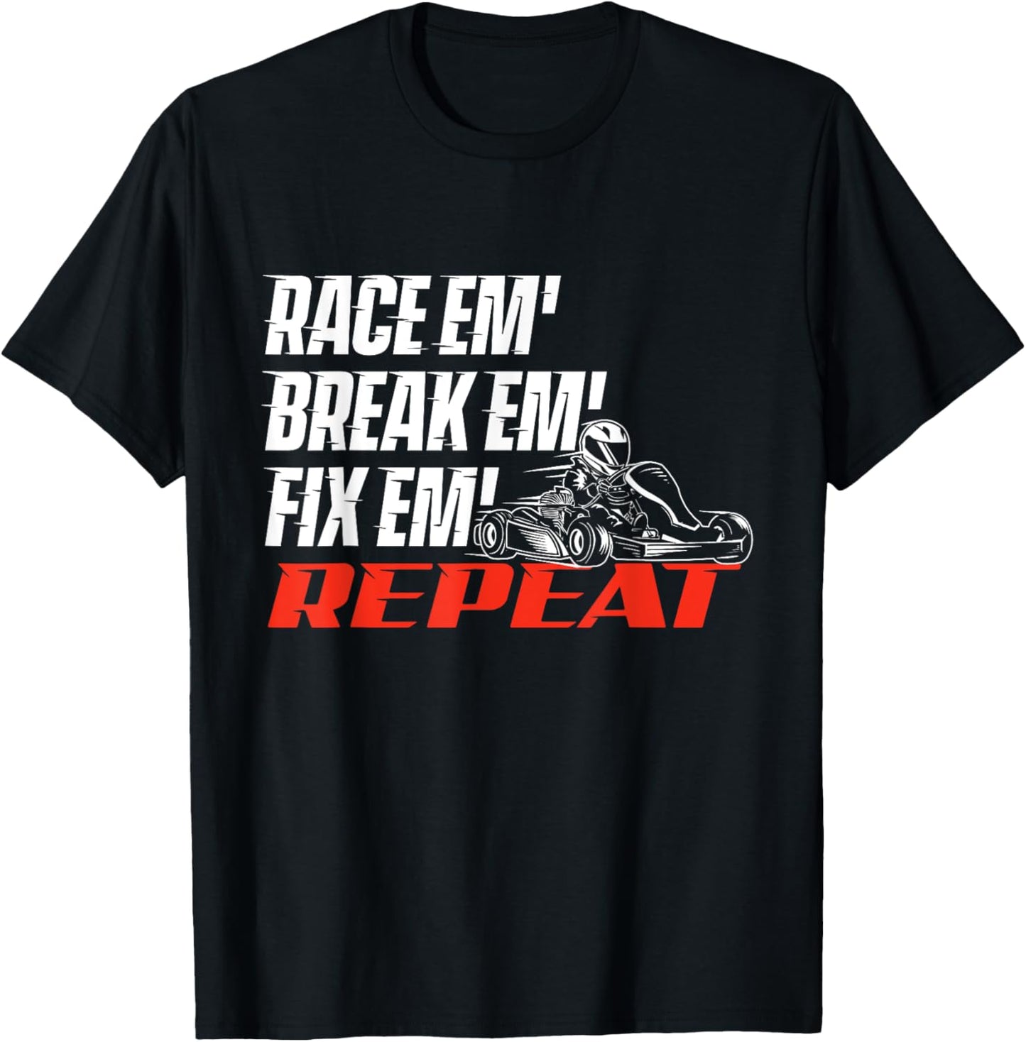 Race Em' Break Em' Fix Em' - Go Kart Racing Go Karting T-Shirt - T-Shirt | Black