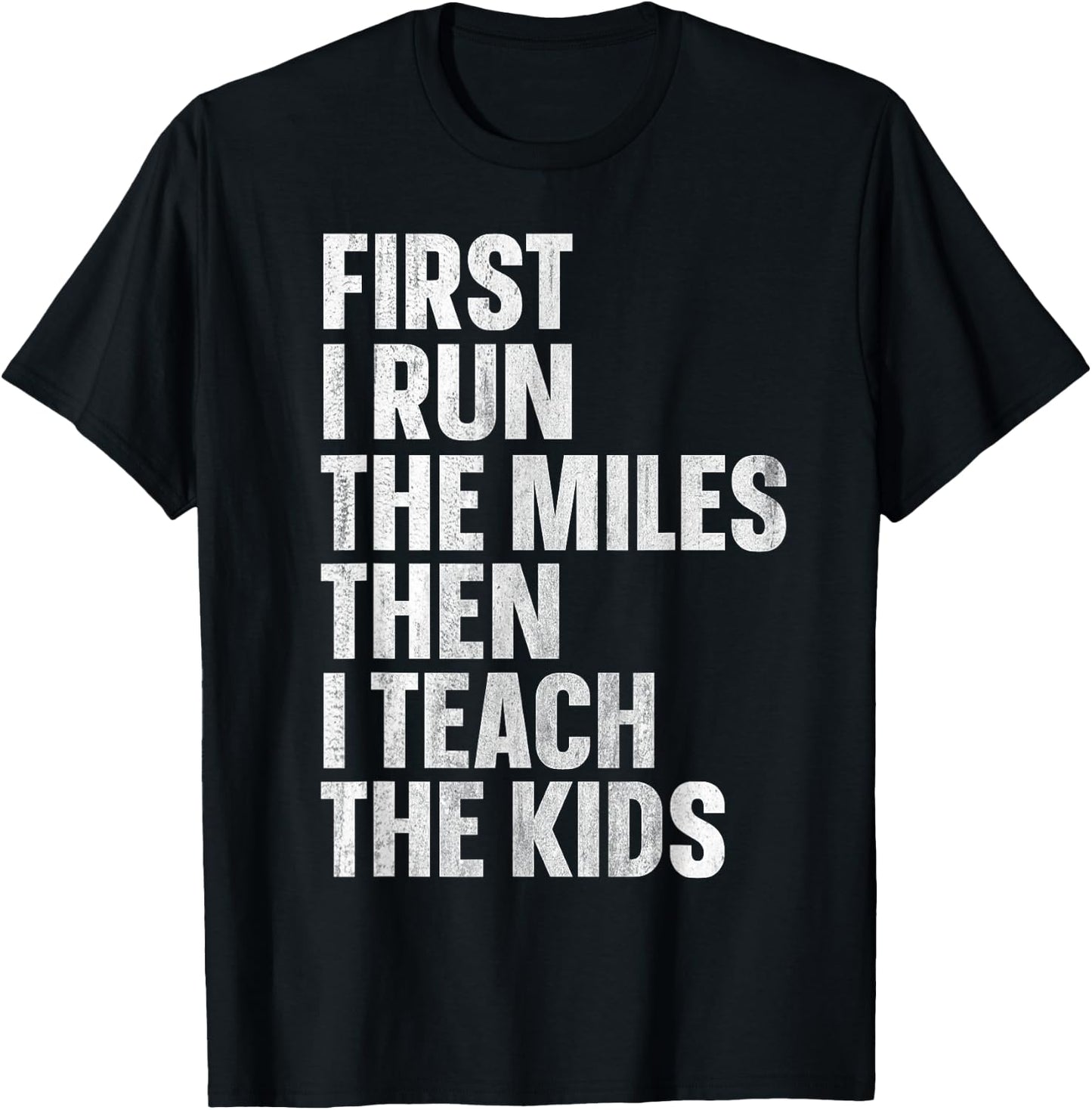 First I Run The Miles Then I Teach The Kids T-Shirt - T-Shirt | Black