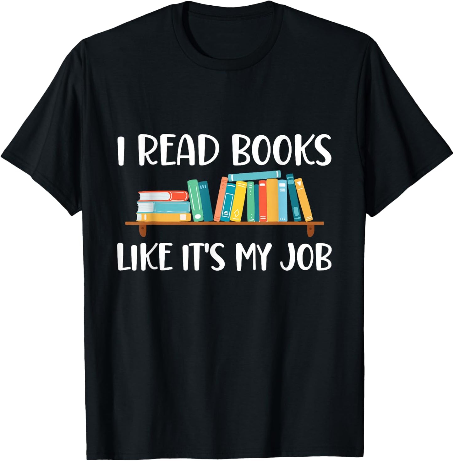 Funny Reading, I Read Books Like It's My Job T-Shirt - T-Shirt | Black