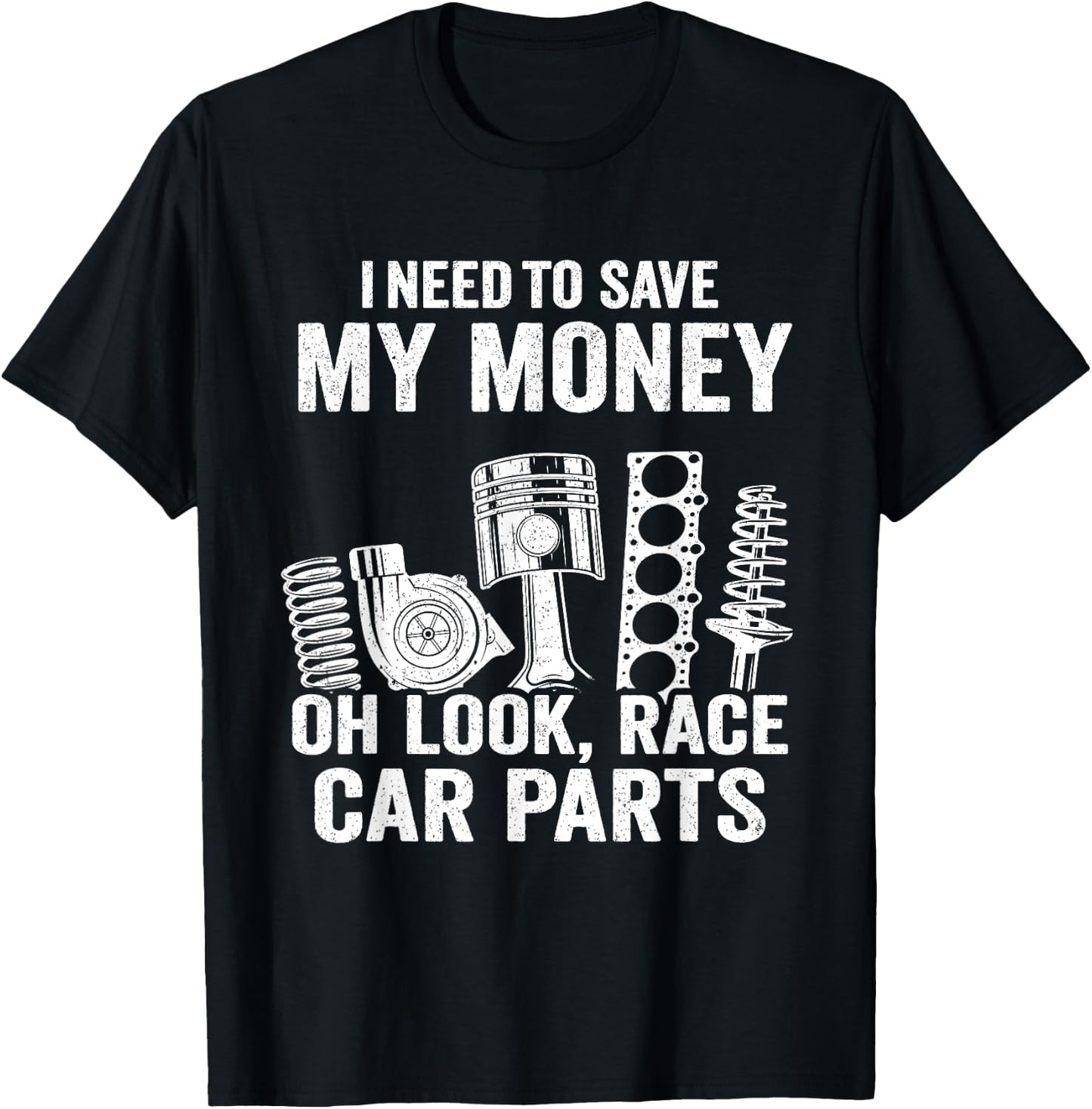 I Need To Save My Money Oh Look Race Car Parts Mechanic T-Shirt - T-Shirt | Black