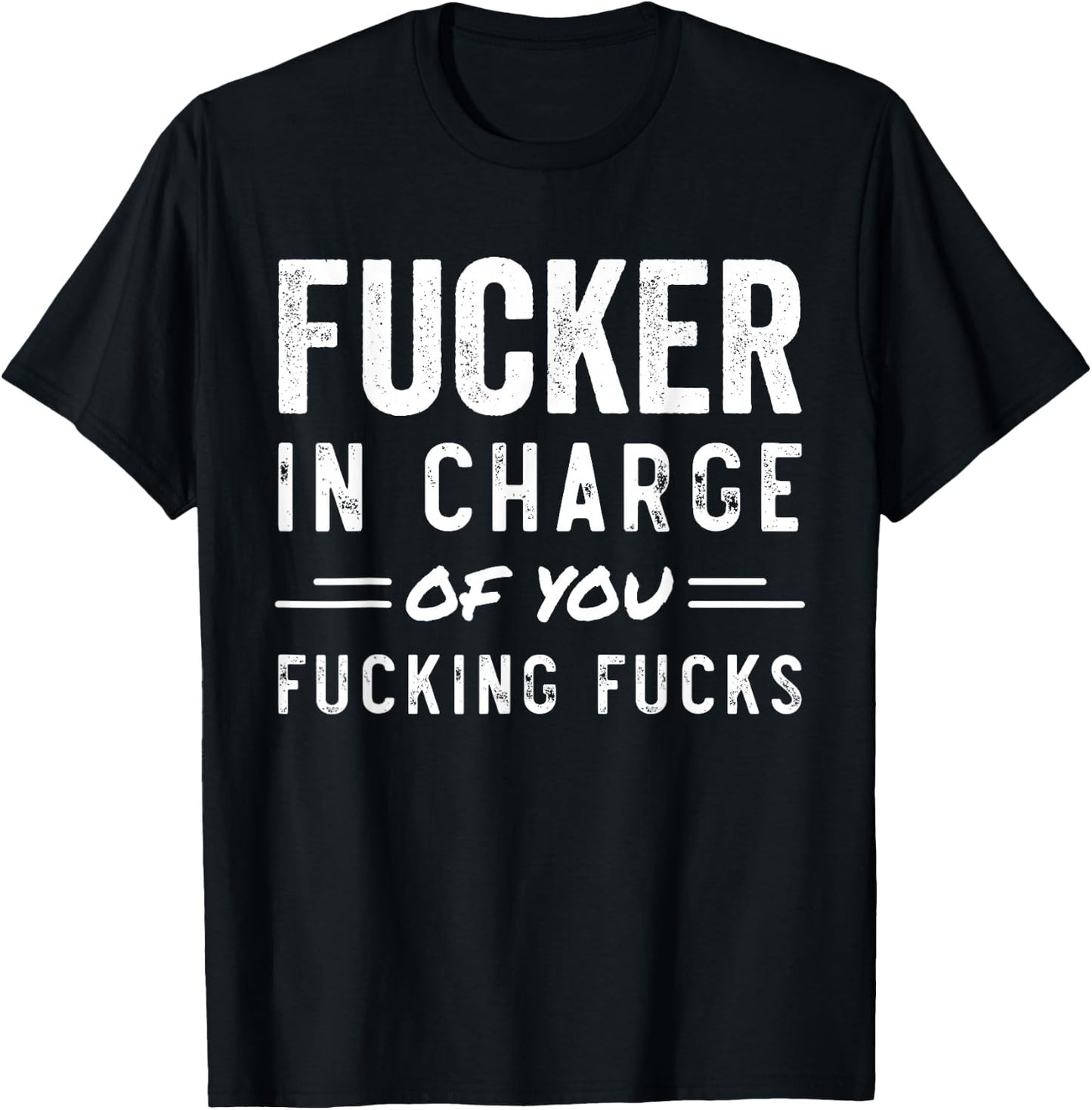 Fucker in Charge of You Fucking Fucks Funny Boss Day T-Shirt - T-Shirt | Black