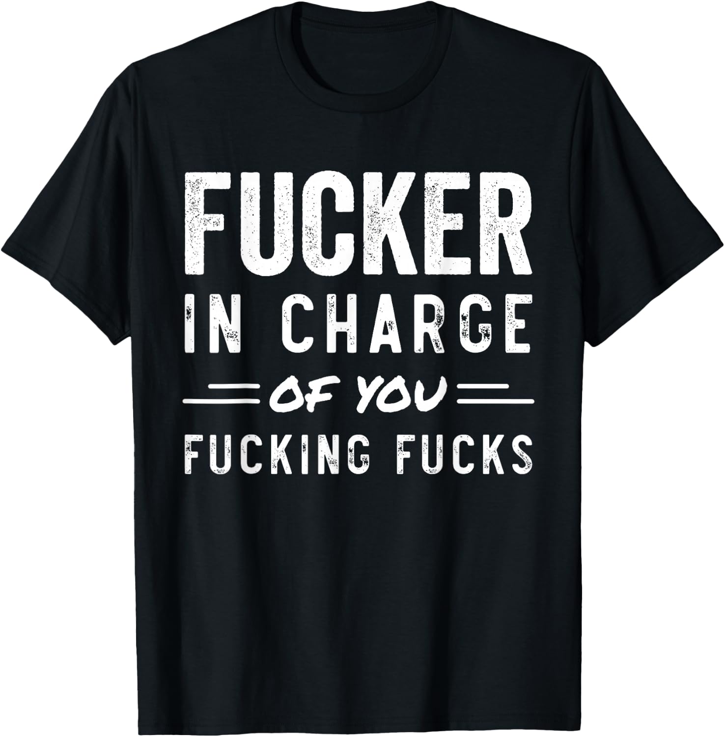 Fucker in Charge of You Fucking Fucks Funny Boss Day T-Shirt - T-Shirt | Black
