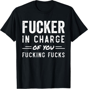 Fucker in Charge of You Fucking Fucks Funny Boss Day T-Shirt - T-Shirt | Black