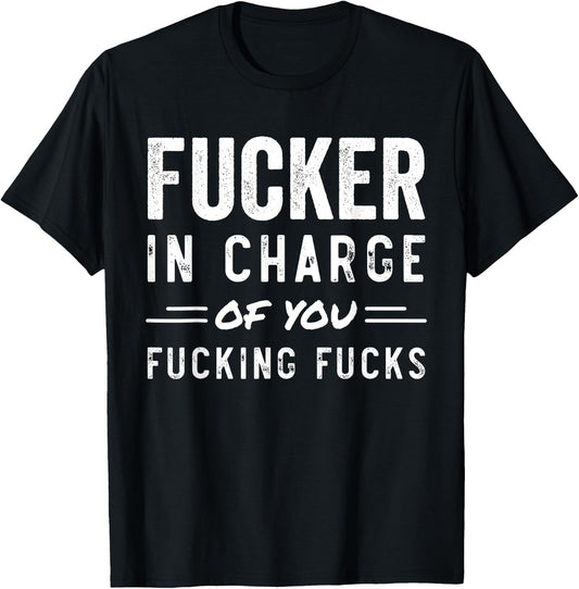Fucker in Charge of You Fucking Fucks Funny Boss Day T-Shirt - T-Shirt | Black