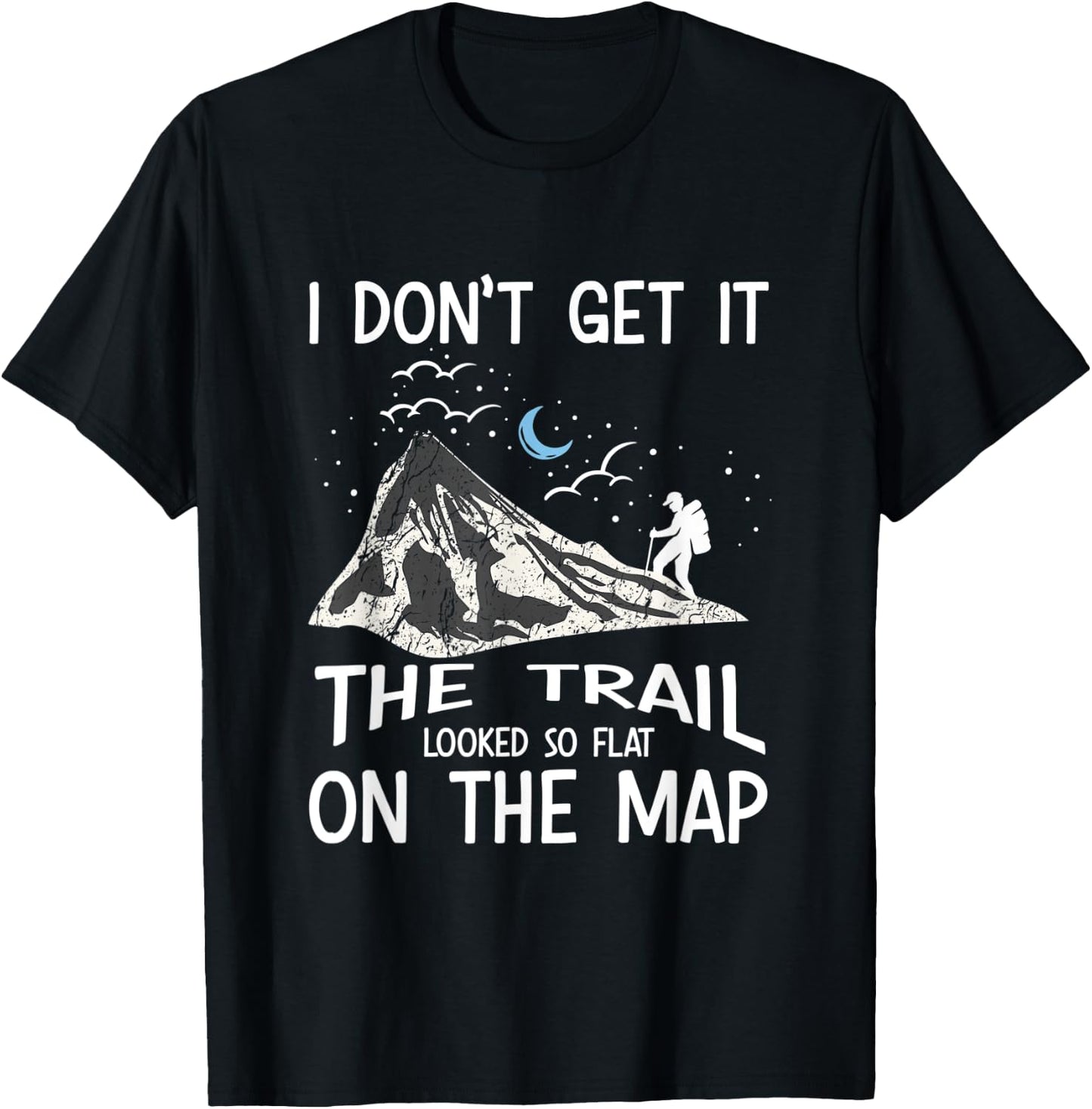 I Don't Get It The Trail Looked So Flat On The Map - Hiking T-Shirt - T-Shirt | Black