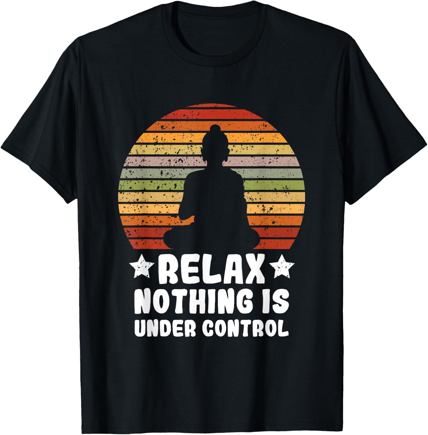Meditation Yoga Mindfulness Relax Nothing Is Under Control T-Shirt - T-Shirt | Black