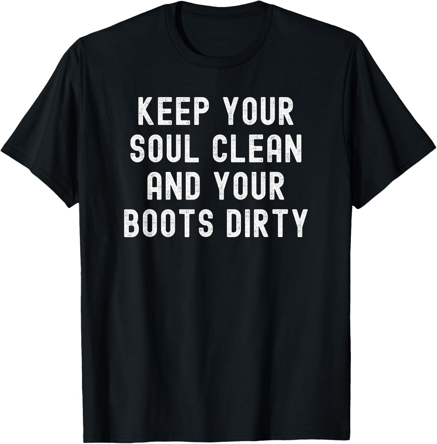 Keep Your Soul Clean And Your Boots Dirty T-Shirt - T-Shirt | Black