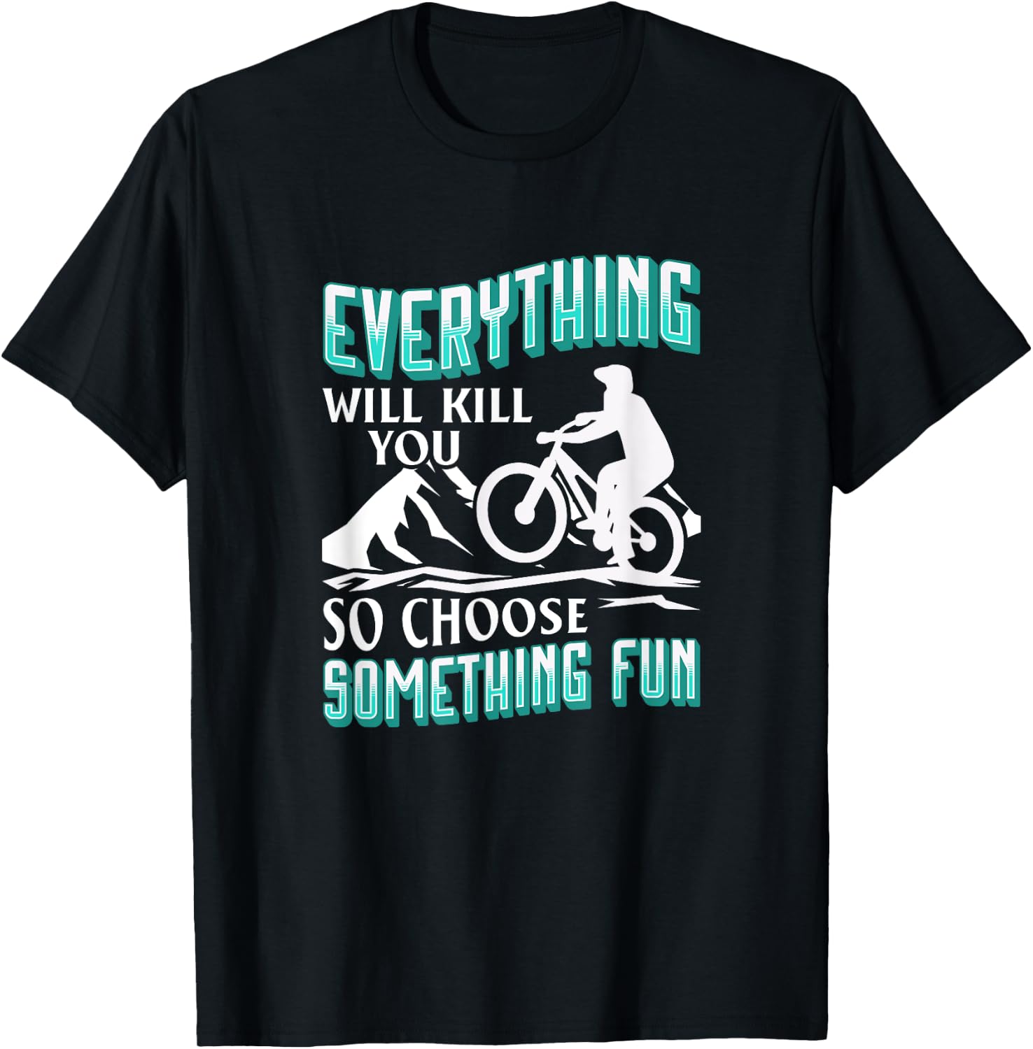 Everything Will Kill You So Choose Something Fun. Cyclist T-Shirt - T-Shirt | Black