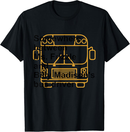 Somewhere Between Ms. Frizzle and Billy Madison's Bus Driver T-Shirt - T-Shirt | Black