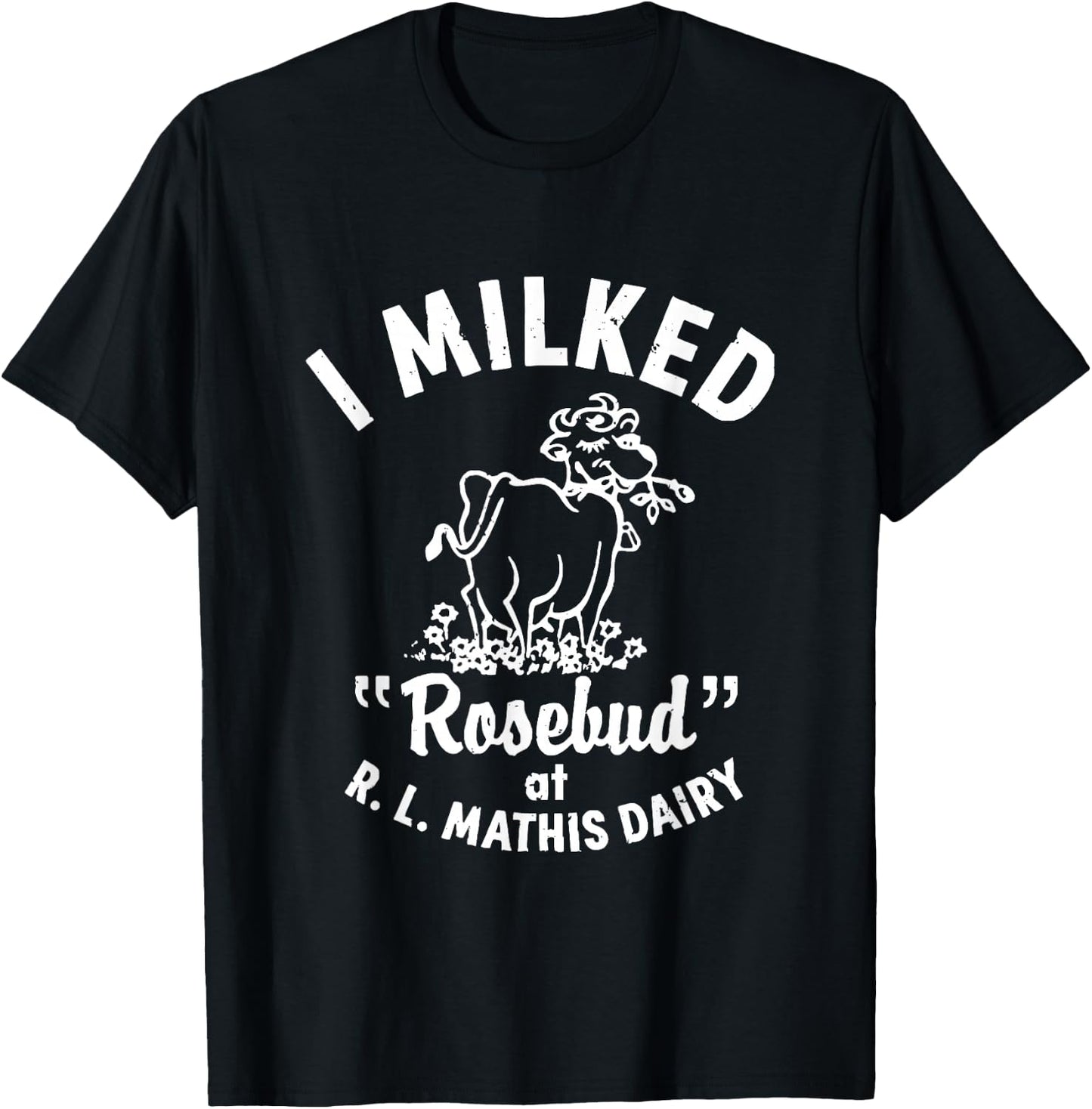 I Milked Rosebud At R.L.MATHIS Dairy Apparel T-Shirt - T-Shirt | Black