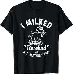 I Milked Rosebud At R.L.MATHIS Dairy Apparel T-Shirt - T-Shirt | Black