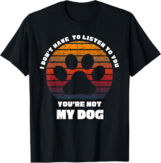 I don't have to listen to you you're not my dog Dogs vintage T-Shirt - T-Shirt | Black