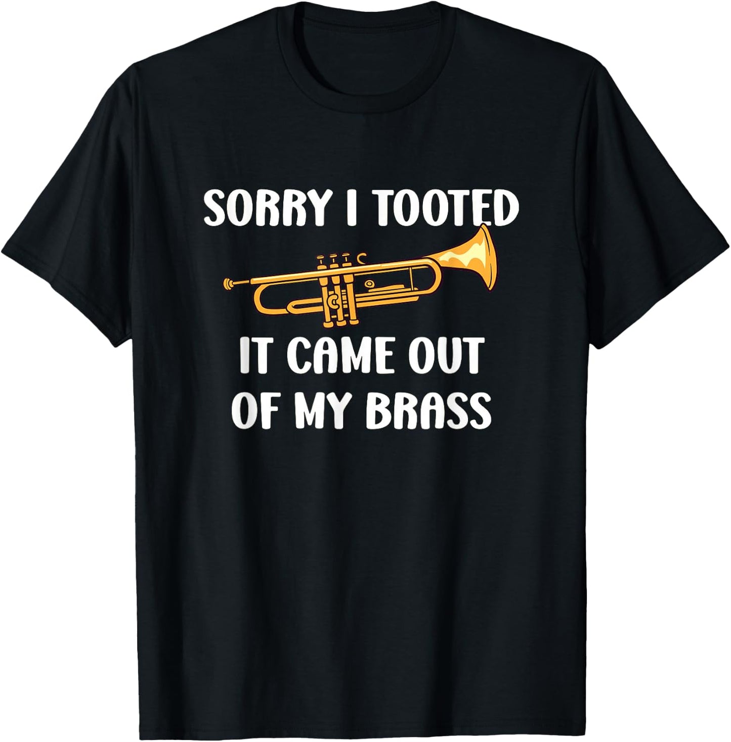 Sorry I Tooted It Came Out Of My Brass - Trumpet T-Shirt - T-Shirt | Black
