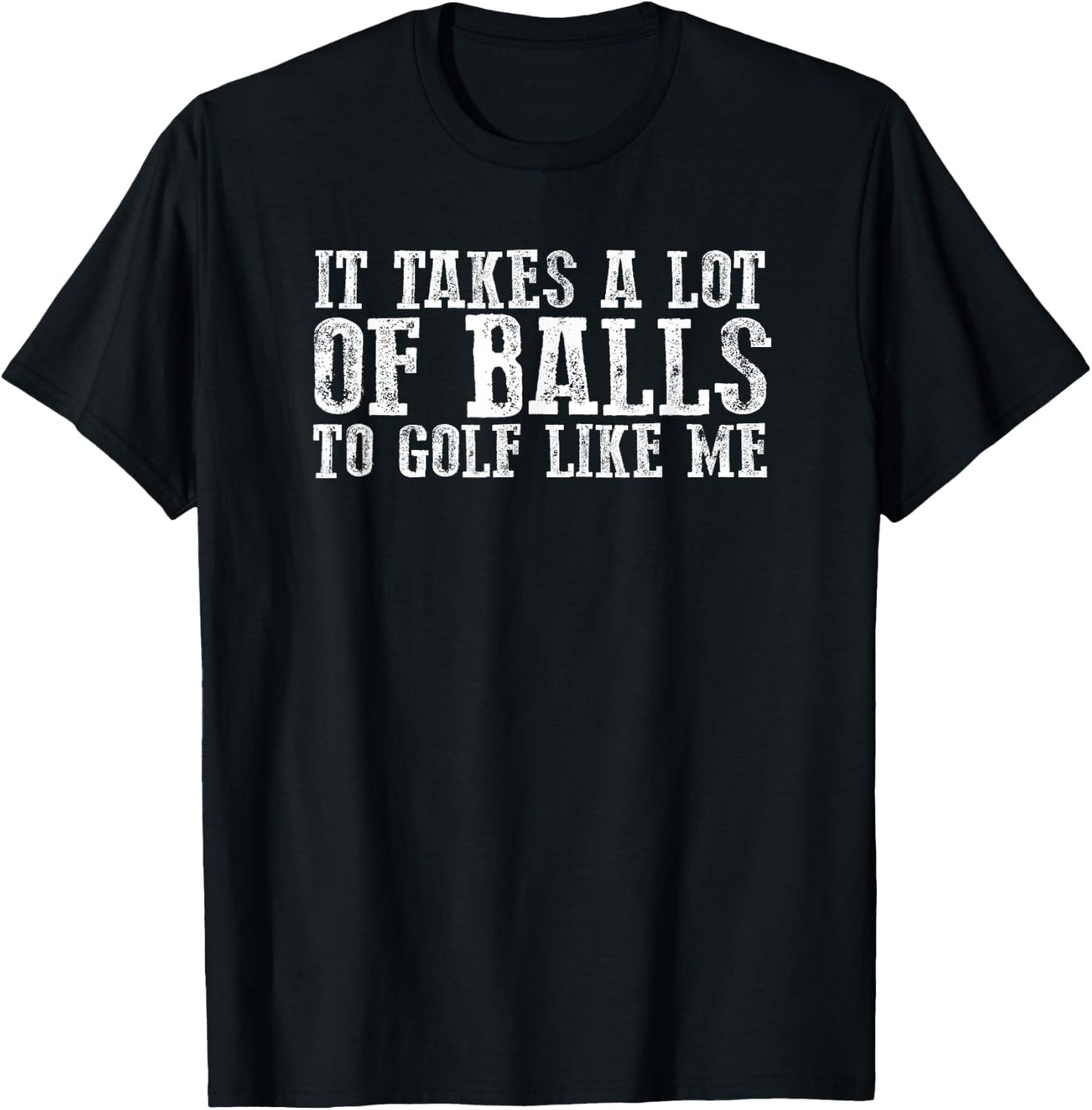 Funny "IT TAKES A LOT OF BALLS TO GOLF LIKE ME" T-Shirt - T-Shirt | Black