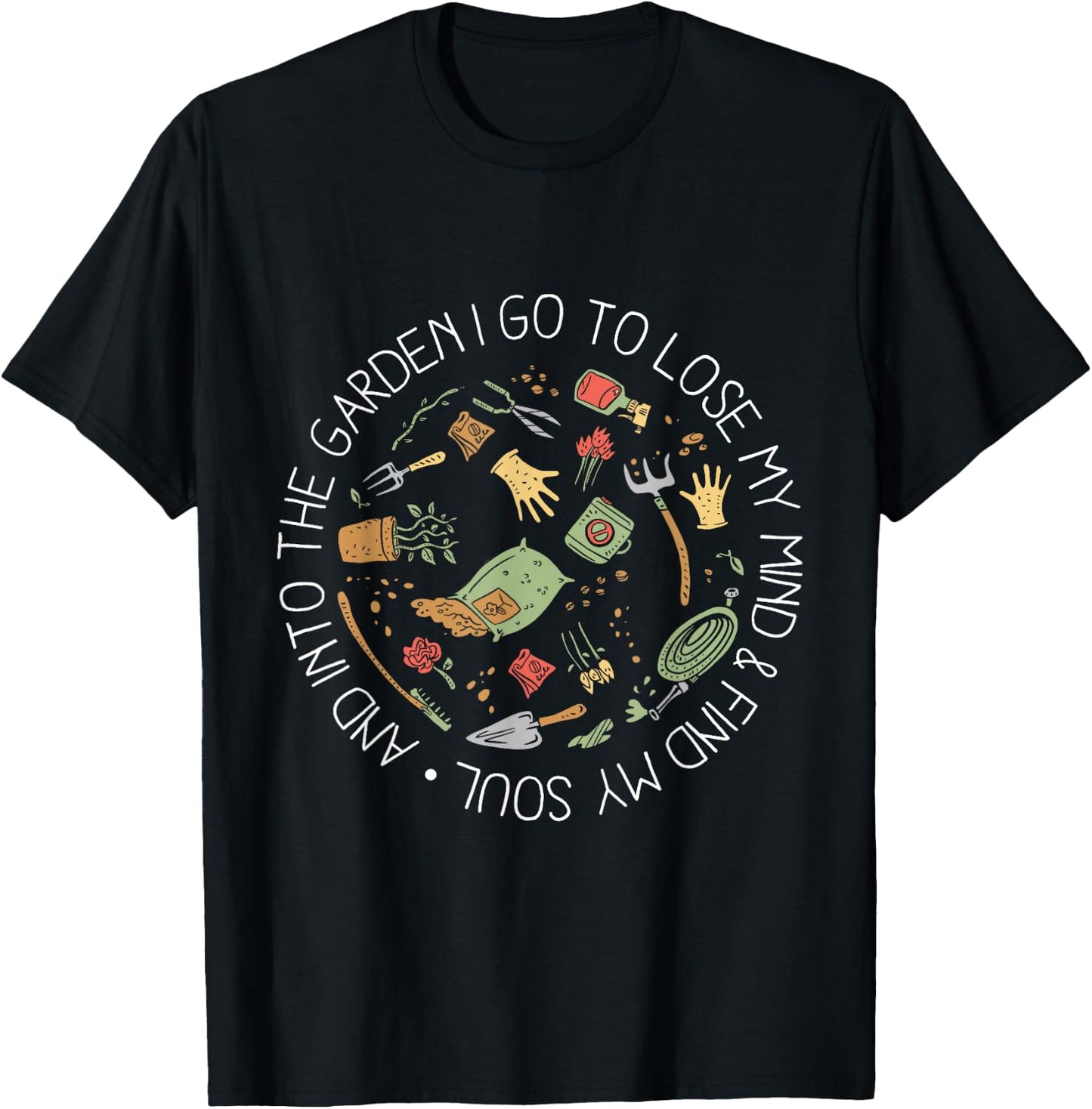 And Into The Garden I Go To Lose My Mind And Find My Soul T-Shirt - T-Shirt | Black