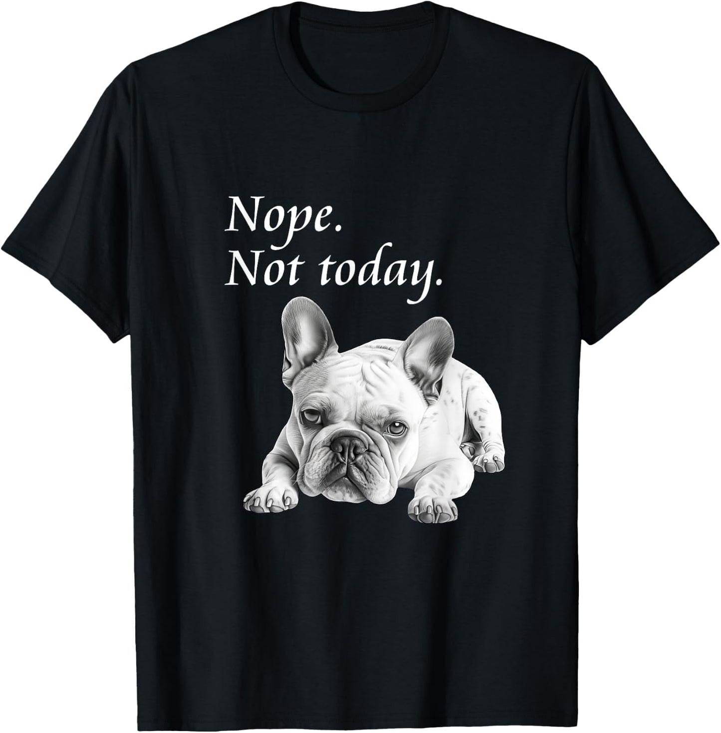 Adorable French Bulldog Nope Not Today - Lazy Dog T-Shirt - T-Shirt | Black