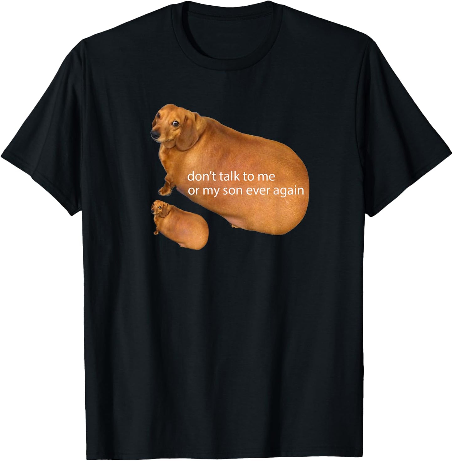 Don't Talk To Me Or My Son Ever Again Funny Dachshund Meme T-Shirt - T-Shirt | Black