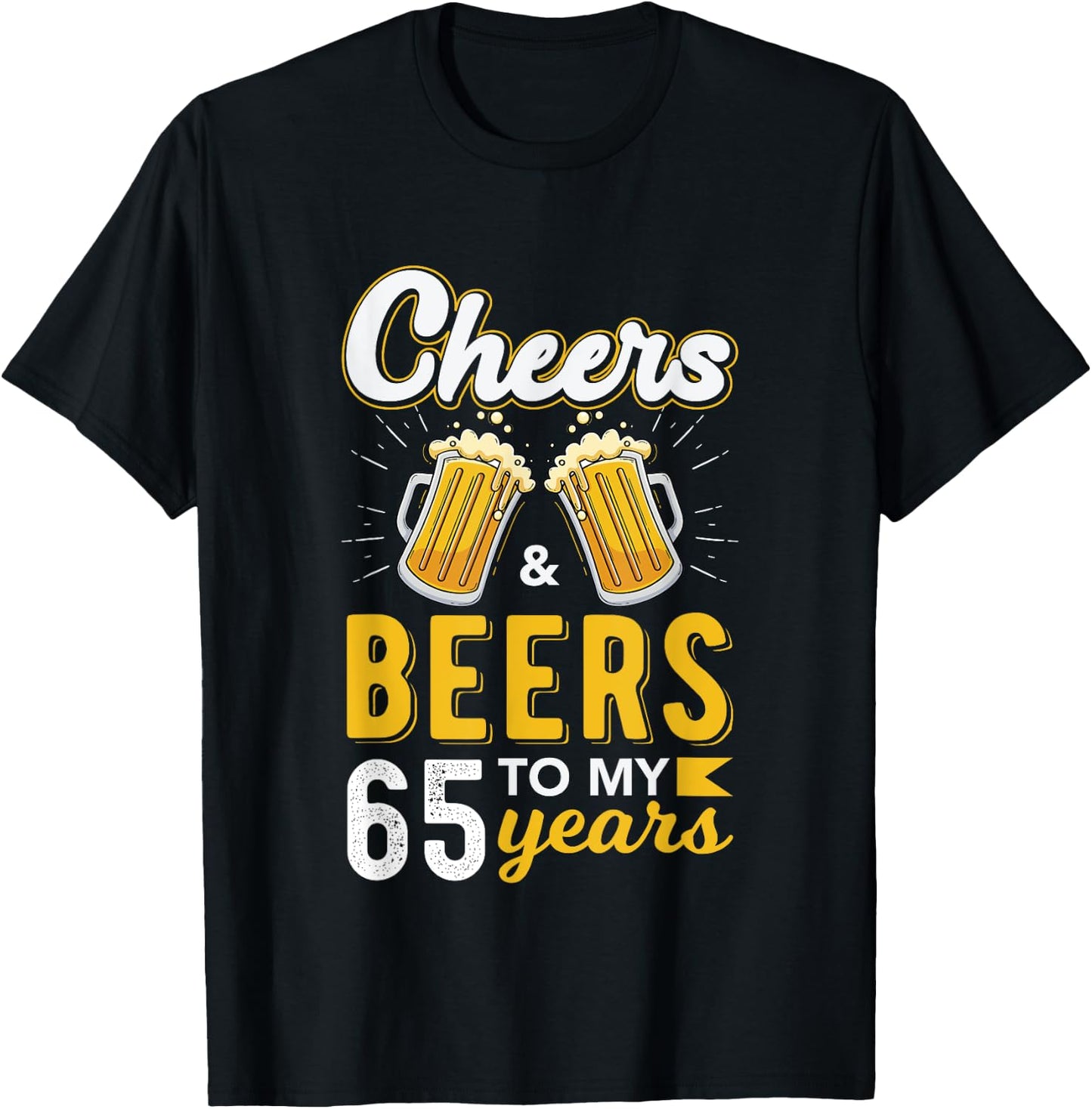 Cheers and Beers To My 65 Years 65th Birthday Drinking Party T-Shirt - T-Shirt | Black
