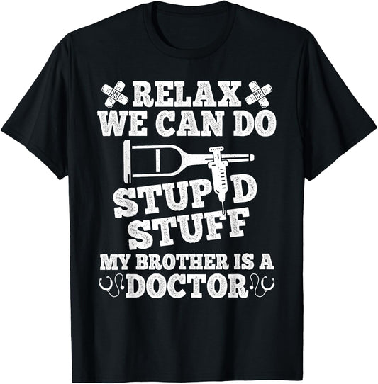 Relax Can Do Stupid Stuff My Brother Is A Doctor Brother Fun T-Shirt - T-Shirt | Black