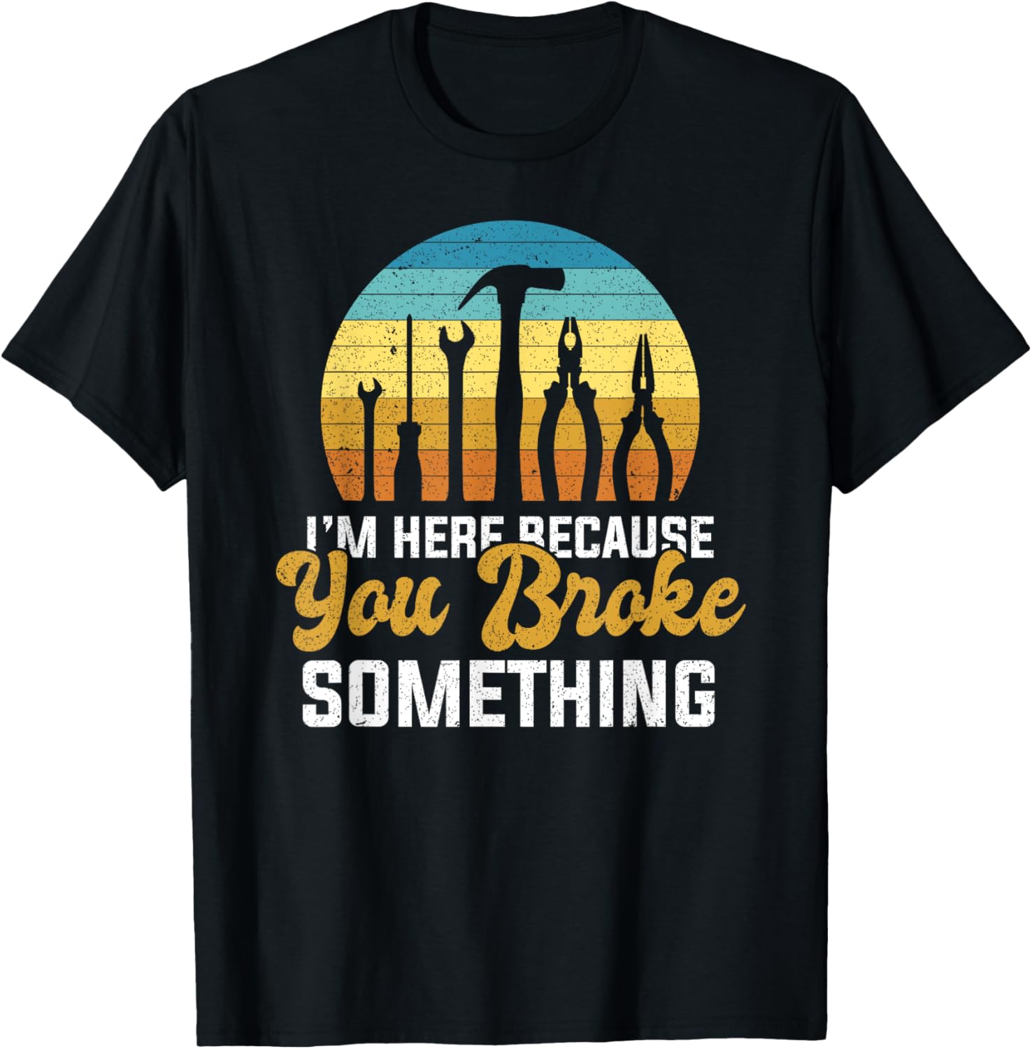 I'm Here Because You Broke Something Handyman Mechanic T-Shirt - T-Shirt | Black