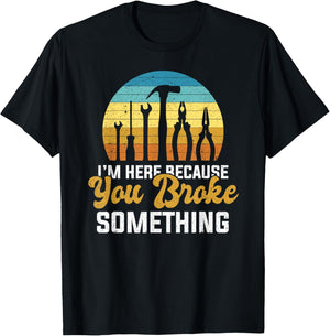 I'm Here Because You Broke Something Handyman Mechanic T-Shirt - T-Shirt | Black