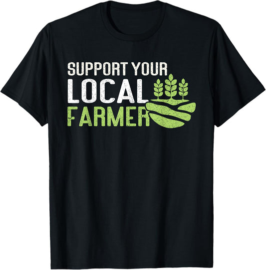 Support Your Local Farmer | Local Farm Lover Funny Farmer T-Shirt - T-Shirt | Black