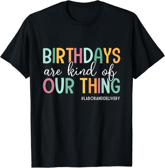 Birthdays Are Kind Of Our Thing, Labor and Delivery Team T-Shirt - T-Shirt | Black