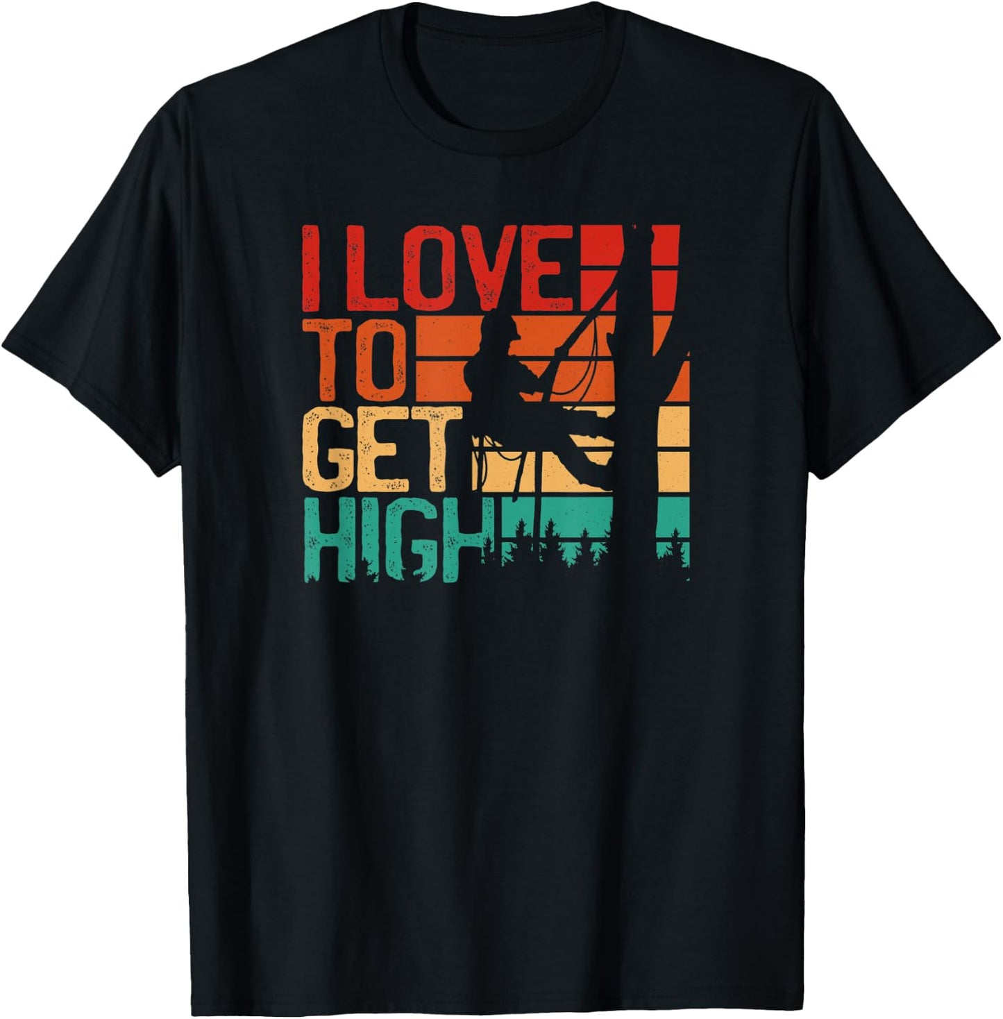 I Love To Get High - Funny Arborist Quote Humor tree T-Shirt - T-Shirt | Black