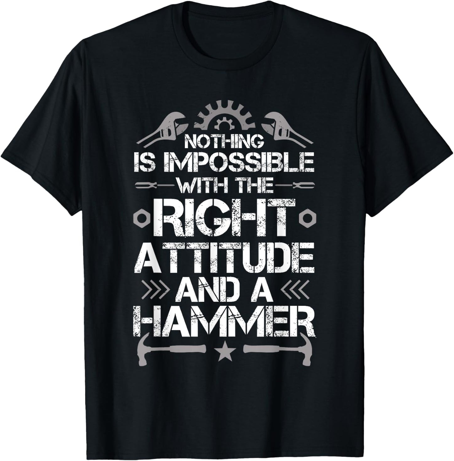 Nothing Is Impossible With A Right Attitude And A Hammer T-Shirt - T-Shirt | Black